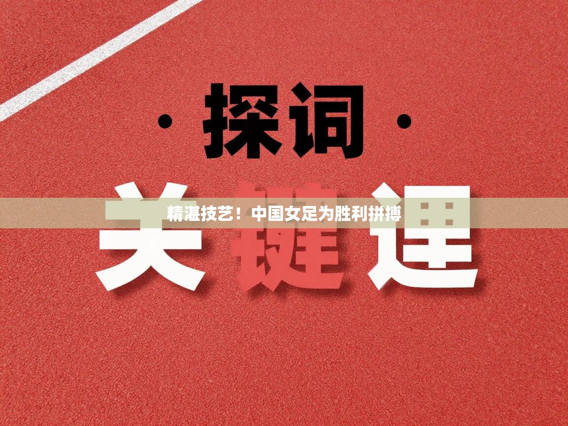 精湛技艺！中国女足为胜利拼搏  第2张