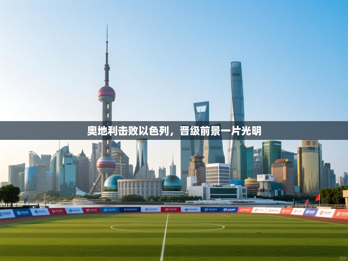 奥地利击败以色列,晋级前景一片光明 第1张