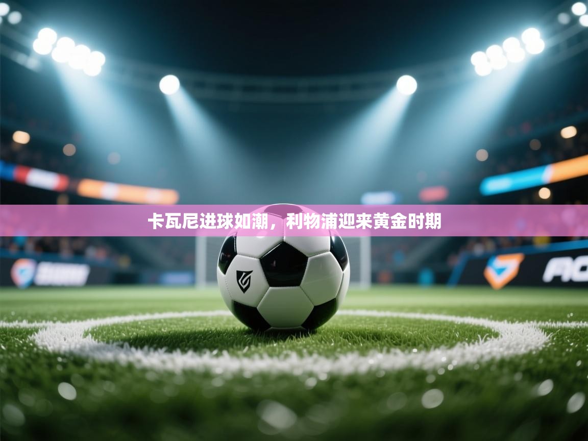 卡瓦尼进球如潮，利物浦迎来黄金时期  第1张