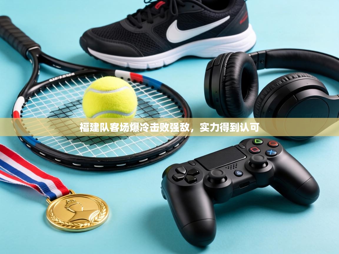福建队客场爆冷击败强敌，实力得到认可  第2张